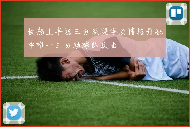 快船上半场三分表现惨淡博格丹独中唯一三分助球队反击